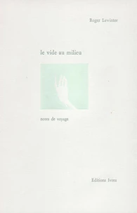 Le Vide Au Milieu. Notes De Voyage