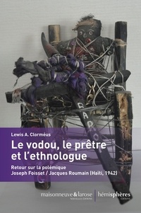 Lewis Ampidu Clorméus - Le vodou, le prêtre et l'ethnologue - Retour sur la polémique Joseph Foisset. Jacques Roumain (Haïti, 1942).