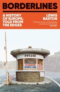 Lewis Baston - Borderlines - A History of Europe, Told From the Edges.