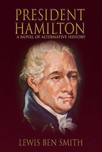  Lewis Ben Smith - President Hamilton: A Novel of Alternate History.