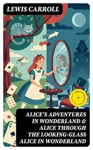 Alice's Adventures in Wonderland &amp; Alice Through the Looking-Glass Alice in Wonderland