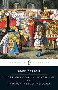Lewis Carroll - Alice's Adventures in wonderland and Through the Looking-Glass - And what Alice Found There.