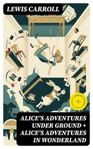 Alice's Adventures Under Ground + Alice's Adventures in Wonderland