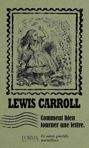 Lewis Carroll - Comment bien tourner une lettre - Et autres procédés merveilleux.