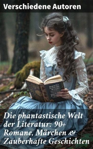 Die phantastische Welt der Literatur: 90+ Romane, Märchen &amp; Zauberhafte Geschichten