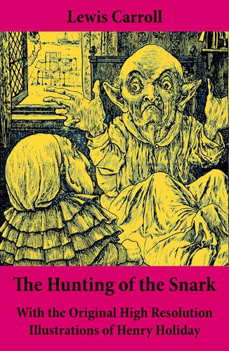 Lewis Carroll et Henry Holiday - The Hunting of the Snark - With the Original High Resolution Illustrations of Henry Holiday - The Impossible Voyage of an Improbable Crew to Find an Inconceivable Creature or an Agony in Eight Fits.