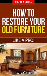  Lewis Carter - How To Restore Your  Old Furniture – Like A Pro! - Pro Tips, #3.