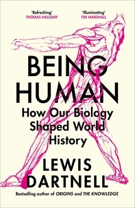 Lewis Dartnell - Being Human - How our biology shaped world history.