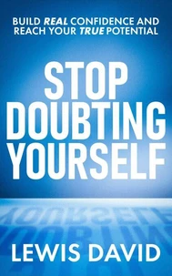 Stop Doubting Yourself: Build Real Confidence and Reach Your True Potential