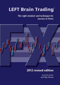 LEFT Brain Trading - the right mindset and technique for success in Forex: 2012 revised edition