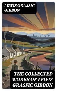 The Collected Works of Lewis Grassic Gibbon