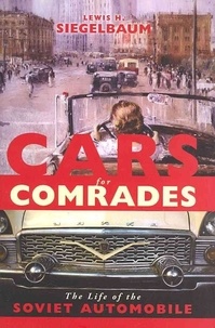 Lewis H. Siegelbaum - Cars For Comrades. - The Life Of The Soviet Automobile.
