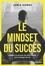 Le mindset du succès. Libérez le pouvoir de votre esprit pour changer de vie