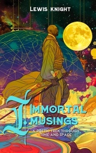  Lewis Knight - Immortal Musings: A Poetic Trek Through Time and Space.