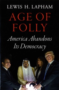 Lewis Lapham - Age of Folly - America Abandons Its Democracy.