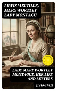 Lady Mary Wortley Montague, Her Life and Letters (1689-1762)
