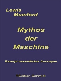 Lewis Mumford et Bernhard J. Schmidt - Mythos der Maschine - Exzerpt wesentlicher Aussagen.