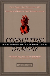 Lewis Pinault - Consulting Demons - Inside the Unscrupulous World of Global Corporate Consulting.