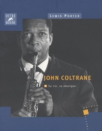 Lewis Porter - John Coltrane - Sa vie, sa musique.