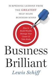 Lewis Schiff - Business Brilliant - Surprising Lessons from the Greatest Self-Made Business Icons.