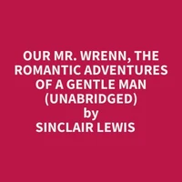 Our Mr. Wrenn, The Romantic Adventures Of A Gentle Man (Unabridged)