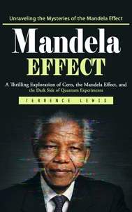 Mandela Effect: Unraveling the Mysteries of the Mandela Effect (A Thrilling Exploration of Cern, the Mandela Effect, and the Dark Side of Quantum Experiments)