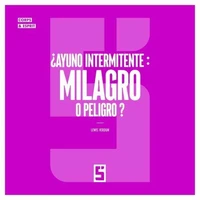 ¿Ayuno intermitente : milagro o peligro ?