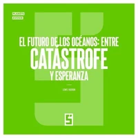 El futuro de los océanos : entre catástrofe y esperanza