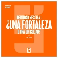 Identidad mestiza : ¿una fortaleza o una dificultad ?