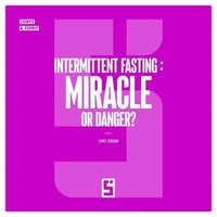 Intermittent Fasting : Miracle or Danger ?