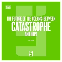 The Future of the Oceans : Between Catastrophe and Hope