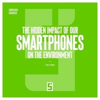 The Hidden Impact of Our Smartphones on the Environment