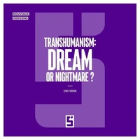 Transhumanism : Dream or Nightmare ?