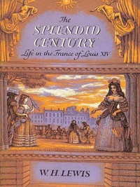 The Splendid Century: Life in the France Of Louis XIV