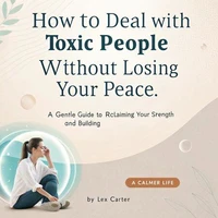 How to Deal with Toxic People Without Losing Your Peace