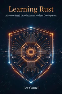 Learning Rust: A Project-Based Introduction to Modern Development