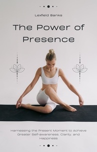  Lexfield Banks - The Power of Presence: Harnessing the Present Moment to Achieve Greater Self-awareness, Clarity, and Happiness - Self-Help And Personal Growth, #1.