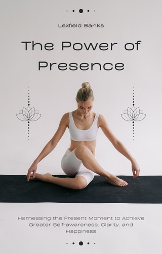  Lexfield Banks - The Power of Presence: Harnessing the Present Moment to Achieve Greater Self-awareness, Clarity, and Happiness - Self-Help And Personal Growth, #1.
