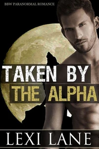 Taken By The Alpha (BBW Paranormal Erotic Romance) (Werewolf Romance)