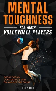 Mental Toughness for Young Volleyball Athletes - Mental Training Techniques for Building Confidence, Focus, and Resilience for Youth Players