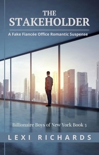  Lexi Richards - The Stakeholder: A Fake Fiancée Office Romance - Billionaire Boys of New York, #3.