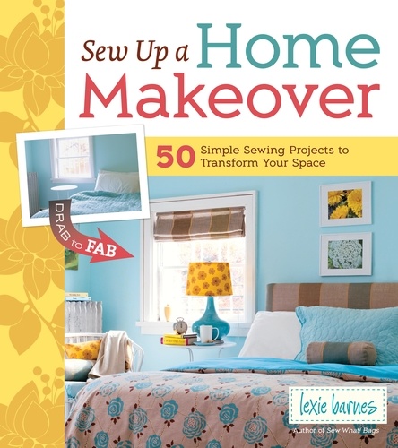 Sew Up a Home Makeover. 50 Simple Sewing Projects to Transform Your Space