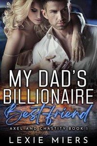 Lexie Miers - My Dad's Billionaire Best-Friend - Axel and Chastity, #1.