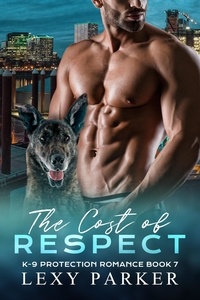  Lexy Parker - The Cost of Respect - K-9 Protection Romance, #7.