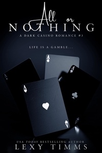  Lexy Timms - All Or Nothing - A Dark Casino Romance Series, #3.