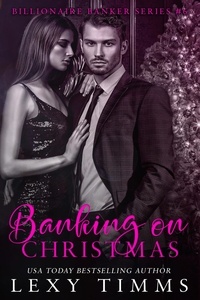  Lexy Timms - Banking on Christmas - Billionaire Banker Series, #6.