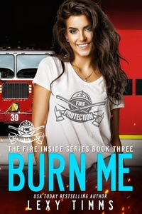 Lexy Timms - Burn Me - The Fire Inside Series, #3.