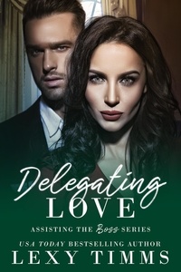  Lexy Timms - Delegating Love - Assisting the Boss Series, #4.