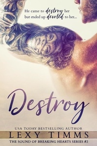  Lexy Timms - Destroy - The Sound of Breaking Hearts Series, #2.