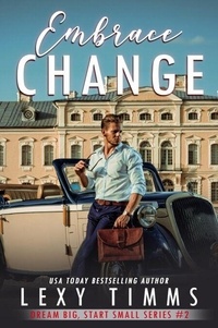 Livre complet t&eacute;l&eacute;chargement gratuit pdf Embrace Change - Big Dreams, Start Small Series, #2 par Lexy Timms